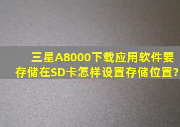 三星A8000下载应用软件要存储在SD卡怎样设置存储位置?