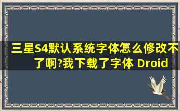 三星S4默认系统字体怎么修改不了啊?我下载了字体 DroidSansFall...