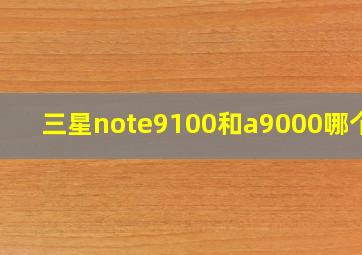 三星note9100和a9000哪个好