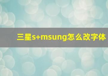 三星s+msung怎么改字体