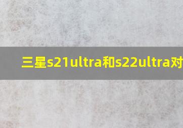 三星s21ultra和s22ultra对比