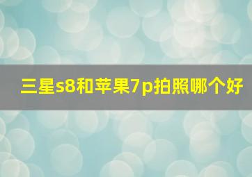 三星s8和苹果7p拍照哪个好