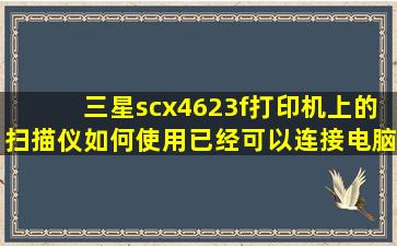 三星scx4623f打印机上的扫描仪如何使用,已经可以连接电脑打印了?