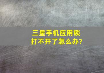 三星手机应用锁打不开了怎么办?