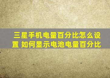 三星手机电量百分比怎么设置 如何显示电池电量百分比