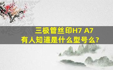 三极管丝印H7 A7 有人知道是什么型号么?