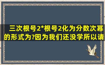 三次根号(2*根号2)化为分数次幂的形式为?因为我们还没学所以请讲...