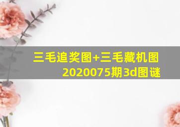 三毛追奖图+三毛藏机图2020075期3d图谜