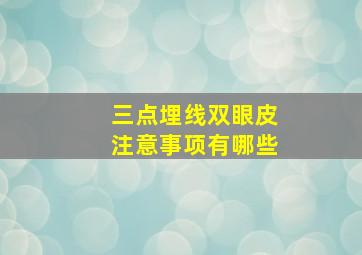 三点埋线双眼皮注意事项有哪些