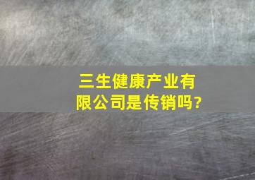 三生健康产业有限公司是传销吗?