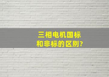 三相电机国标和非标的区别?