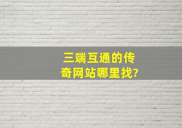 三端互通的传奇网站哪里找?