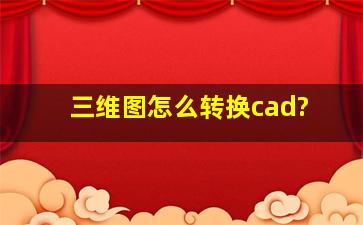 三维图怎么转换cad?