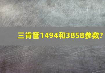 三肯管1494和3858参数?