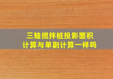 三轴搅拌桩投影面积计算与单副计算一样吗