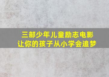 三部少年儿童励志电影,让你的孩子从小学会追梦