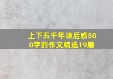 上下五千年读后感500字的作文(精选19篇) 