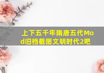 上下五千年隋唐五代Mod、旧档截图文明时代2吧 