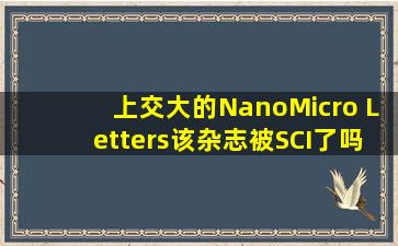 上交大的NanoMicro Letters,该杂志被SCI了吗