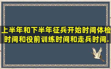 上半年和下半年征兵开始时间,体检时间和役前训练时间,和走兵时间...