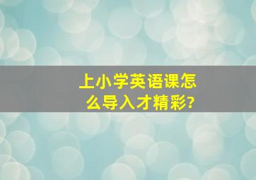 上小学英语课怎么导入才精彩?