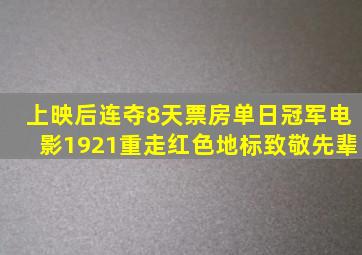 上映后连夺8天票房单日冠军,电影《1921》重走红色地标致敬先辈