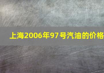 上海2006年97号汽油的价格