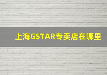 上海GSTAR专卖店在哪里(