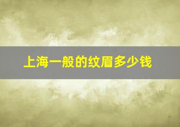 上海一般的纹眉多少钱