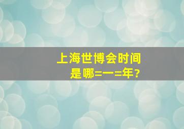 上海世博会时间是哪=一=年?