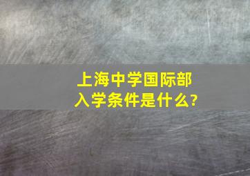 上海中学国际部入学条件是什么?