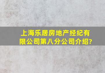 上海乐居房地产经纪有限公司第八分公司介绍?