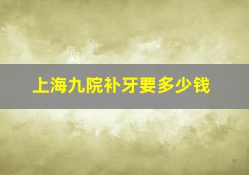 上海九院补牙要多少钱