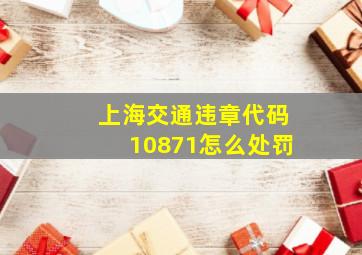 上海交通违章代码10871怎么处罚