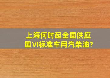 上海何时起全面供应国Ⅵ标准车用汽柴油?