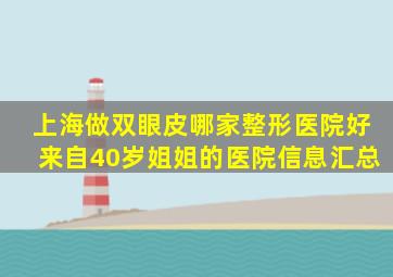 上海做双眼皮哪家整形医院好,来自40岁姐姐的医院信息汇总