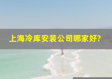 上海冷库安装公司哪家好?