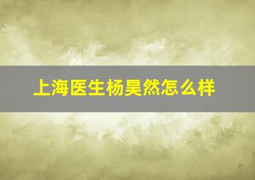 上海医生杨昊然怎么样