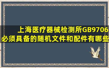 上海医疗器械检测所GB9706必须具备的随机文件和配件有哪些