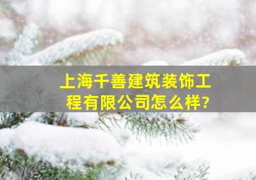 上海千善建筑装饰工程有限公司怎么样?