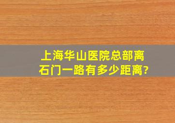 上海华山医院总部离石门一路有多少距离?