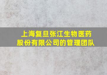 上海复旦张江生物医药股份有限公司的管理团队