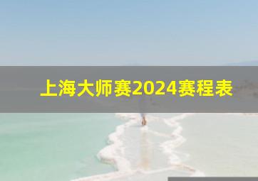 上海大师赛2024赛程表