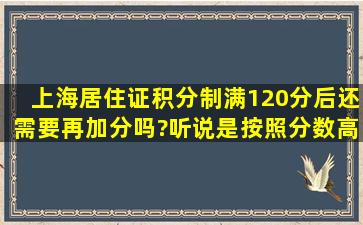 上海居住证积分制满120分后还需要再加分吗?听说是按照分数高低来...