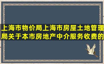 上海市物价局、上海市房屋土地管理局关于本市房地产中介服务收费的...