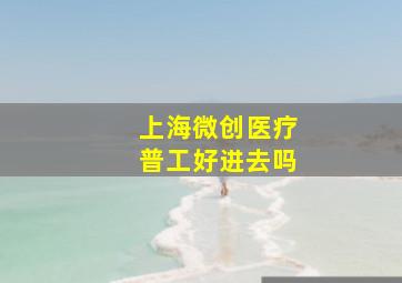 上海微创医疗普工好进去吗