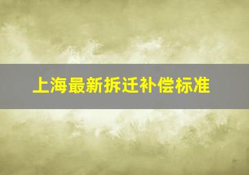 上海最新拆迁补偿标准