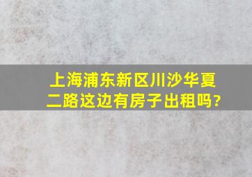 上海浦东新区川沙华夏二路这边有房子出租吗?