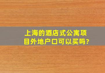 上海的酒店式公寓项目外地户口可以买吗?