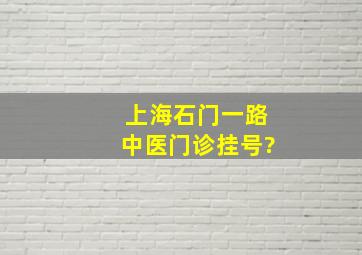 上海石门一路中医门诊挂号?